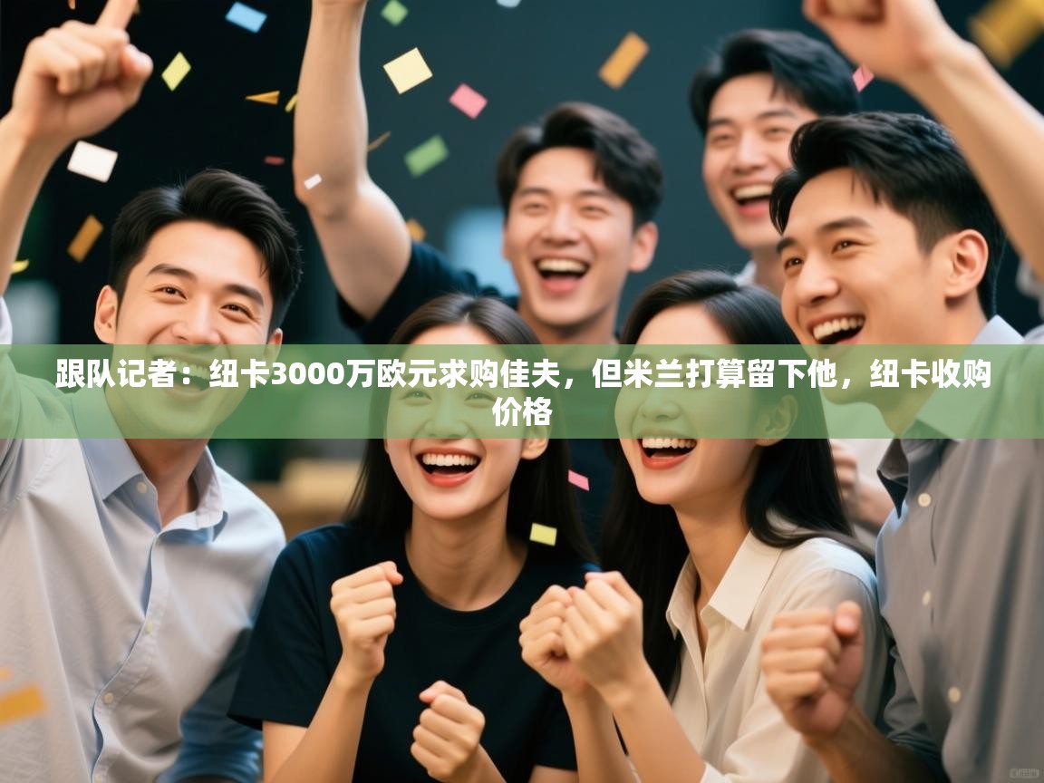 跟队记者：纽卡3000万欧元求购佳夫，但米兰打算留下他，纽卡收购价格  第2张