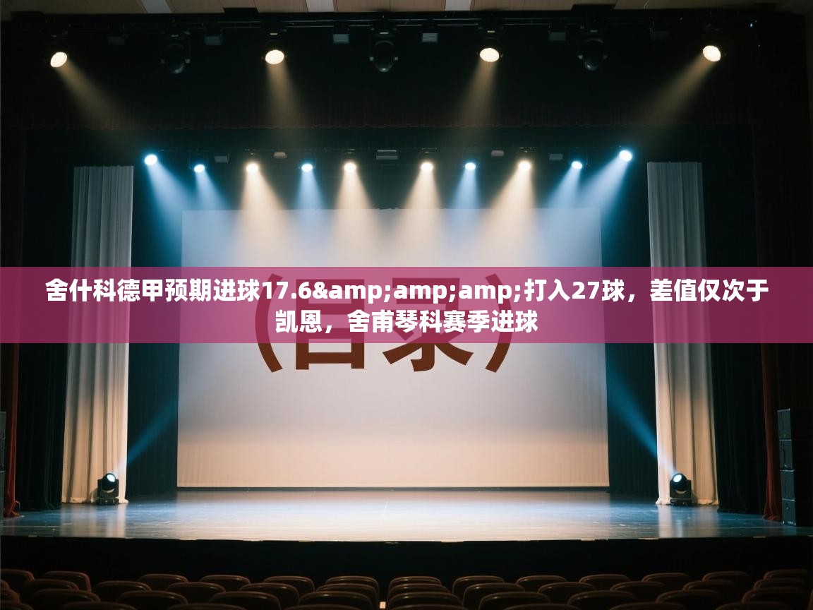 舍什科德甲预期进球17.6&amp;打入27球，差值仅次于凯恩，舍甫琴科赛季进球  第1张